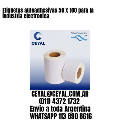 Etiquetas autoadhesivas 50 x 100 para la industria electronica