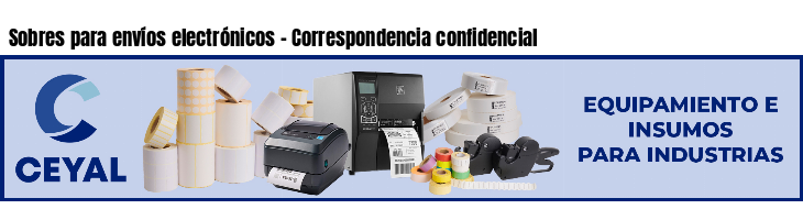 Sobres para envíos electrónicos - Correspondencia confidencial