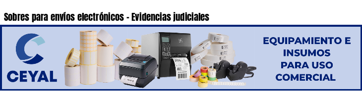 Sobres para envíos electrónicos - Evidencias judiciales